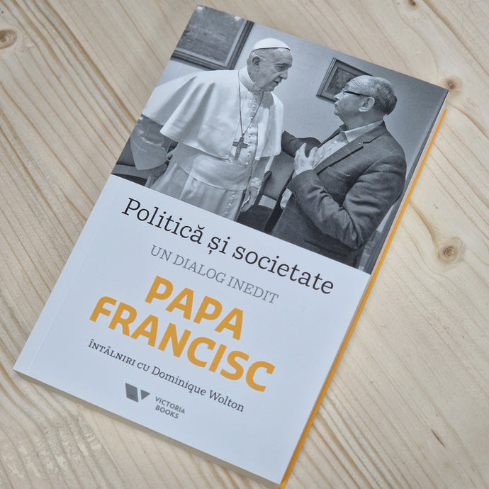 Politica si societate. Un dialog inedit - Dominique Wolton, Papa Francisc